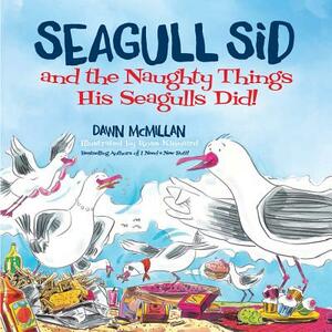 Seagull Sid: And the Naughty Things His Seagulls Did! by Dawn McMillan