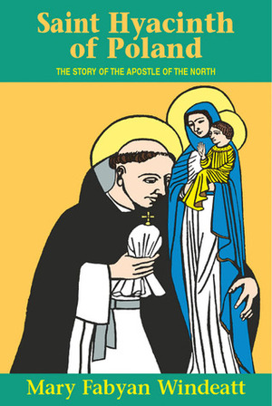 St. Hyacinth of Poland: The Story of the Apostle of the North by Mary Fabyan Windeatt