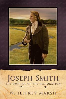 Joseph Smith-Prophet of the Restoration by W. Jeffrey Marsh, Jeffrey Marsh
