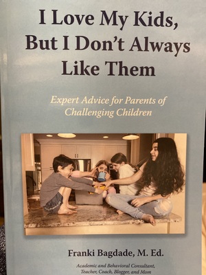 I Love My Kids, But I Don't Always Like Them: Expert Advice for Parents of Challenging Children by Franki Bagdade, M. Ed.