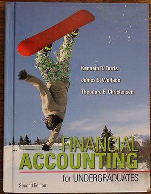Financial Accounting for Undergraduates by James Stuart Wallace, Theodore E. Christensen, Kenneth R. Ferris