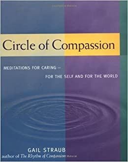 Circle of Compassion: Meditations for Caring for Self and the World by Gail Straub