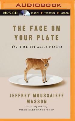 The Face on Your Plate, the Face on Your Plate: The Truth about Food by Jeffrey Moussaieff Masson