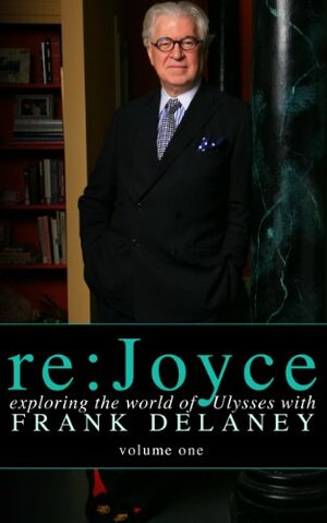 re:Joyce, Volume 1: Exploring the World of Ulysses with Frank Delaney by Frank Delaney
