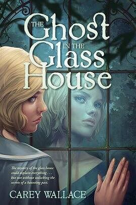 The Ghost in the Glass House by Carey Wallace