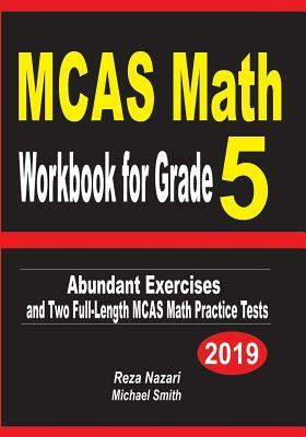 MCAS Math Workbook for Grade 5: Abundant Exercises and Two Full-Length MCAS Math Practice Tests by Michael Smith, Reza Nazari