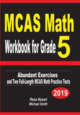 MCAS Math Workbook for Grade 5: Abundant Exercises and Two Full-Length MCAS Math Practice Tests by Reza Nazari, Michael Smith