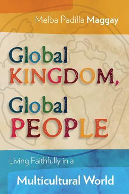 Global Kingdom, Global People: Living Faithfully in a Multicultural World by Melba Padilla Maggay