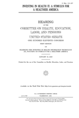 Investing in health IT: a stimulus for a healthier America by United States Congress, Committee on Health Education (senate), United States Senate