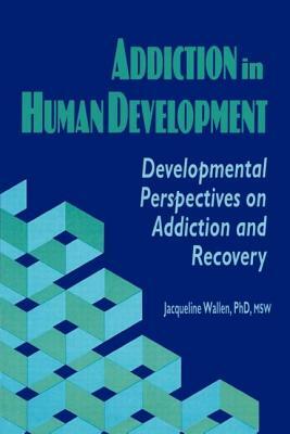 Addiction in Human Development by Jacqueline Wallen, Bruce Carruth, J. Wallen