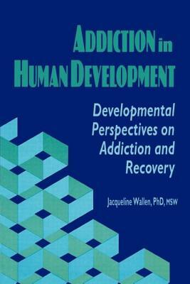 Addiction in Human Development by Bruce Carruth, J. Wallen, Jacqueline Wallen