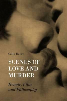 Scenes of Love and Murder: Renoir, Film, and Philosophy by Colin Davis