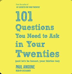 101 Questions You Need to Ask in Your Twenties: (and Let's Be Honest, Your Thirties Too) by Paul Angone