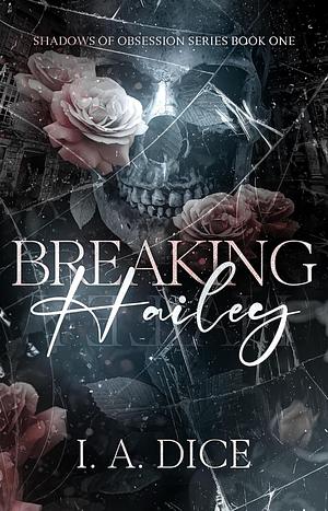 Breaking Hailey: A Dark Enemies-to-Lovers Mafia Romance by I.A. Dice