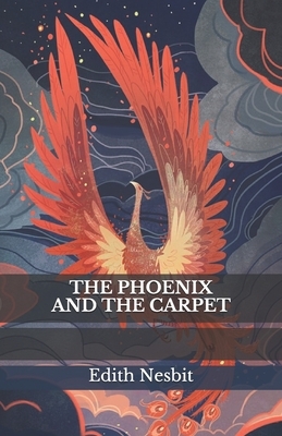 The Phoenix And The Carpet by E. Nesbit