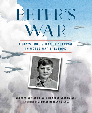 Peter's War: A Boy's True Story of Survival in World War II Europe by Karen Gray Ruelle