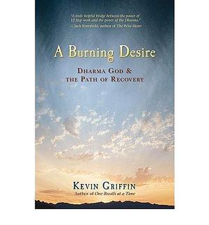 A Burning Desire: Dharma God & the Path of Recover by Griffin, Kevin (2010) Paperback by Kevin Griffin, Kevin Griffin
