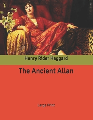 The Ancient Allan: Large Print by H. Rider Haggard