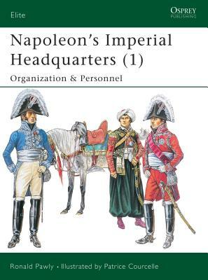 Napoleon's Imperial Headquarters (1): Organization and Personnel by Ronald Pawly