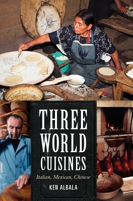 Three World Cuisines: Italian, Mexican, Chinese by Ken Albala