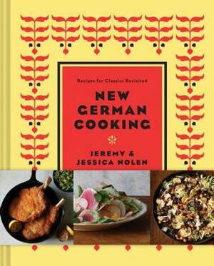 New German Cooking: Recipes for Classics Revisited by Jason Varney, Jessica Nolen, Jeremy Nolen, Drew Lazor