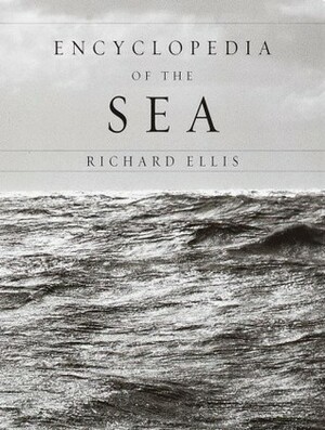 Encyclopedia of the Sea by Richard Ellis