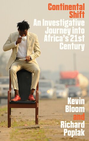 Continental Shift: A Journey into Africa's Changing Fortunes by Richard Poplak, Kevin Bloom