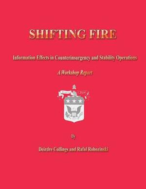 Shifting Fire: Information Effects in Counterinsurgency and Stability Operations by Deirdre Collings, Rafal Rohozinski