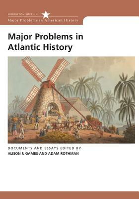Major Problems in Atlantic History: Documents and Essays by Alison Games, Adam Rothman