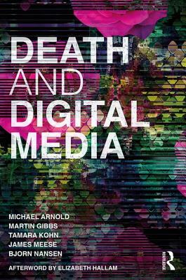 Death and Digital Media by Tamara Kohn, Martin Gibbs, Michael Arnold