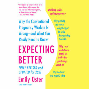 Expecting Better: Why the Conventional Pregnancy Wisdom Is Wrong-and What You Really Need to Know by Emily Oster