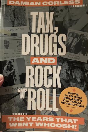 Tax, Drugs and Rock 'n' Roll: The Decade that Went Whoosh!  by Damian Corless