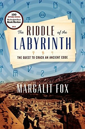 The Riddle of the Labyrinth: The Quest to Crack an Ancient Code by Margalit Fox