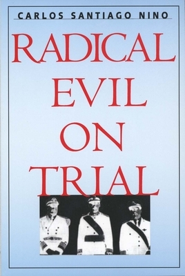 Radical Evil on Trial by Carlos Santiago Nino