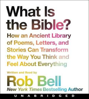 What is the Bible? CD: How An Ancient Library of Poems, Letters, and Stories Can Transform the Way You Think and Feel About Everything by Rob Bell