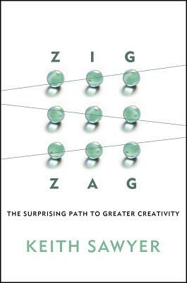 Zig Zag: The Surprising Path to Greater Creativity by Keith Sawyer