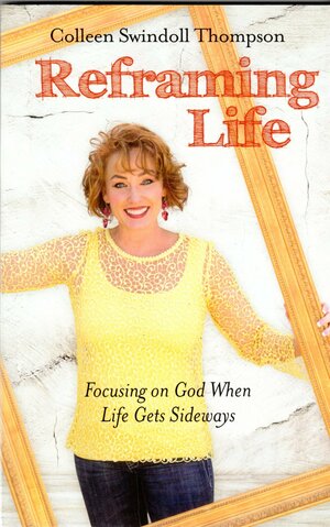 Reframing Life Focusing on God When Life Gets Sideways by Charles R. Swindoll, Colleen Swindoll Thompson