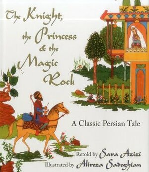 The Knight, the Princess & the Magic Rock: A Classic Persian Tale by Alireza Sadeghian, Sara Azizi