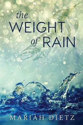 The Weight of Rain by Mariah Dietz