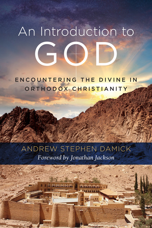 An Introduction to God: Encountering the Divine in Orthodox Christianity by Andrew Stephen Damick