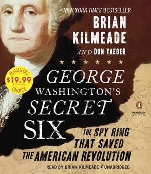 George Washington's Secret Six: The Spy Ring That Saved America by Don Yaeger, Brian Kilmeade