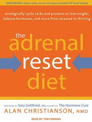 The Adrenal Reset Diet: Strategically Cycle Carbs and Proteins to Lose Weight, Balance Hormones, and Move from Stressed to Thriving by Alan Christianson