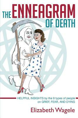 The Enneagram of Death: Helpful insights by the 9 types of people on grief, fear, and dying. by Elizabeth Wagele