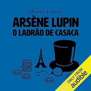 Arsène Lupin, O Ladrão de Casaca by Maurice Leblanc