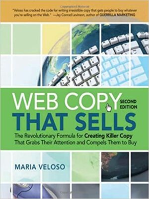 Web Copy That Sells: The Revolutionary Formula for Creating Killer Copy That Grabs Their Attention and Compels Them to Bu: The Revolutionary Formula ... Grabs Their Attention and Compels Them to Buy by Maria Veloso