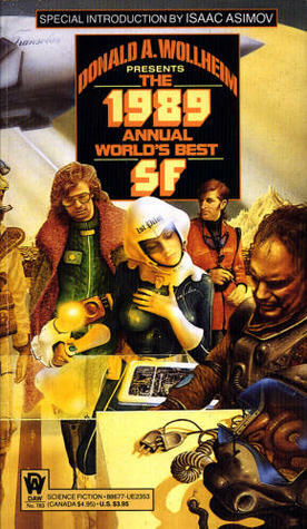 The 1989 Annual World's Best SF by Frederik Pohl, Ian Watson, Brenda W. Clough, George Alec Effinger, Steven Gould, David Brin, Arthur W. Saha, Jack L. Chalker, Isaac Asimov, Tanith Lee, Donald A. Wollheim, Geoffrey A. Landis, Kristine Kathryn Rusch, John Shirley