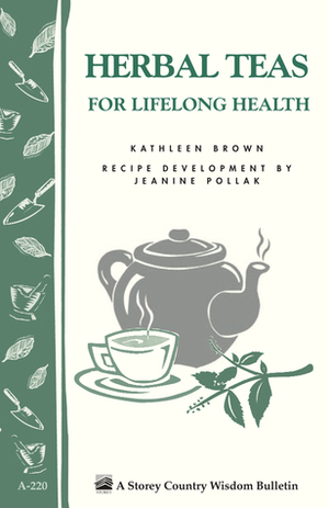 Herbal Teas for Lifelong Health: Storey's Country Wisdom Bulletin A-220 by Jeanine Pollak, Kathleen Brown
