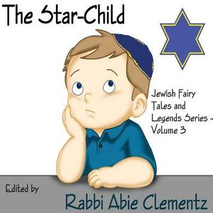 The Star Child: Jewish Fairy Tales and Legends Series - Volume 3 by Gertrude Landa