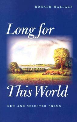 Long For This World: New And Selected Poems by Ronald Wallace