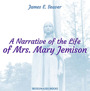 A Narrative of the Life of Mrs. Mary Jemison by James E. Seaver